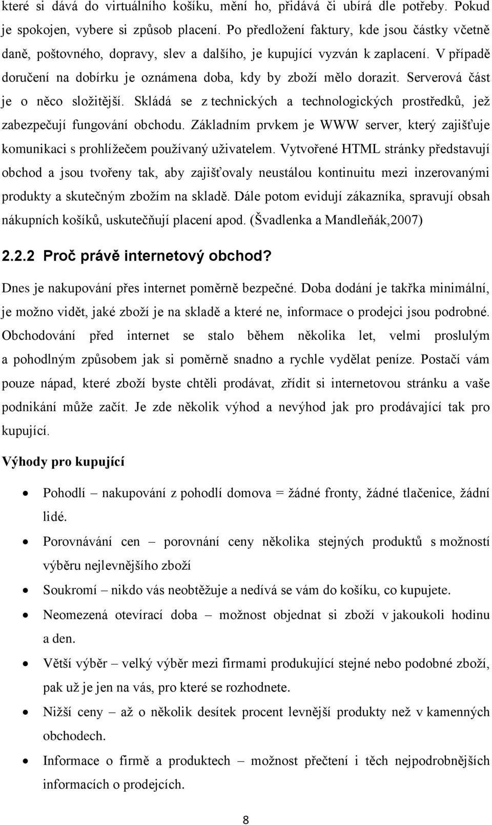 Serverová část je o něco složitější. Skládá se z technických a technologických prostředků, jež zabezpečují fungování obchodu.