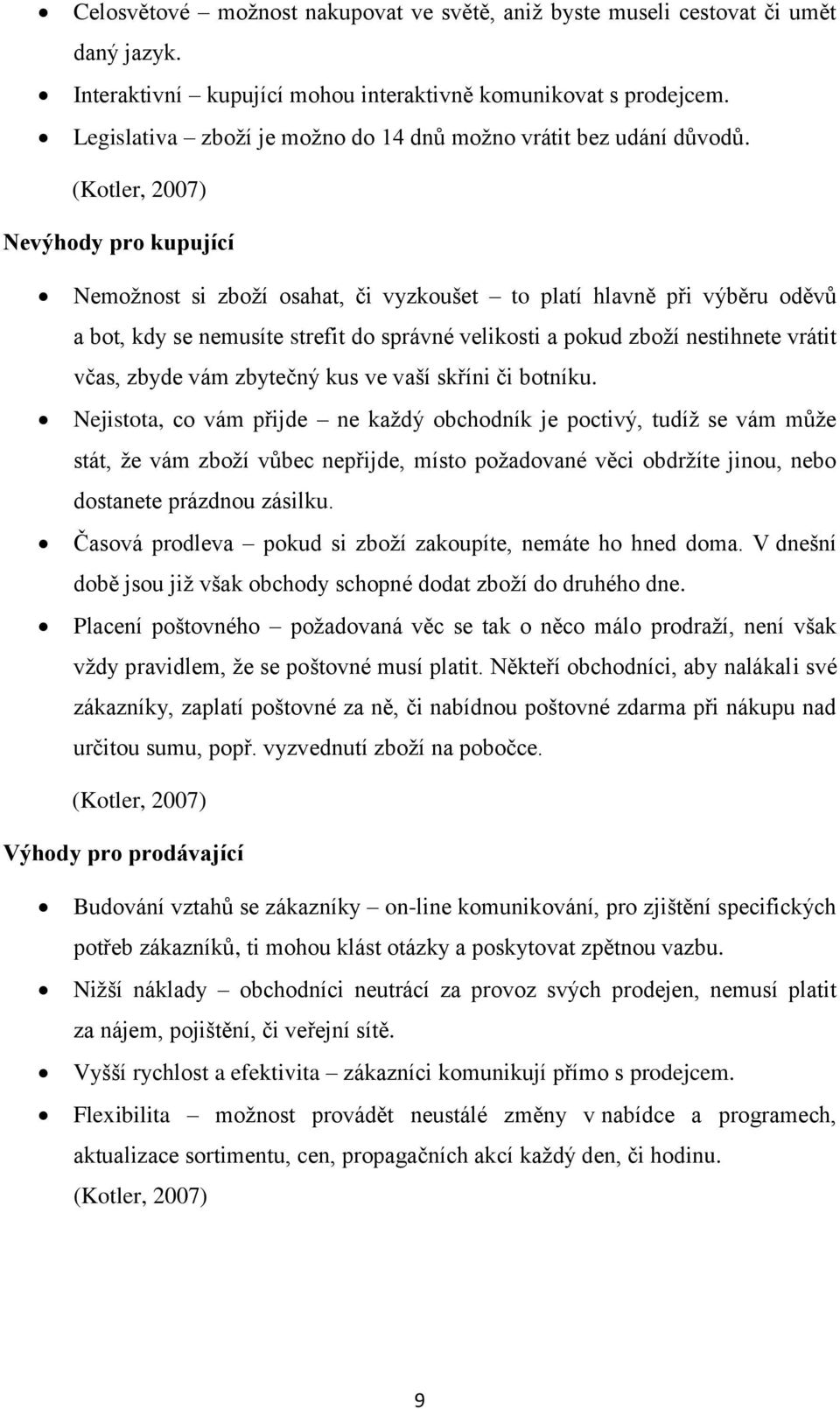 (Kotler, 2007) Nevýhody pro kupující Nemožnost si zboží osahat, či vyzkoušet to platí hlavně při výběru oděvů a bot, kdy se nemusíte strefit do správné velikosti a pokud zboží nestihnete vrátit včas,