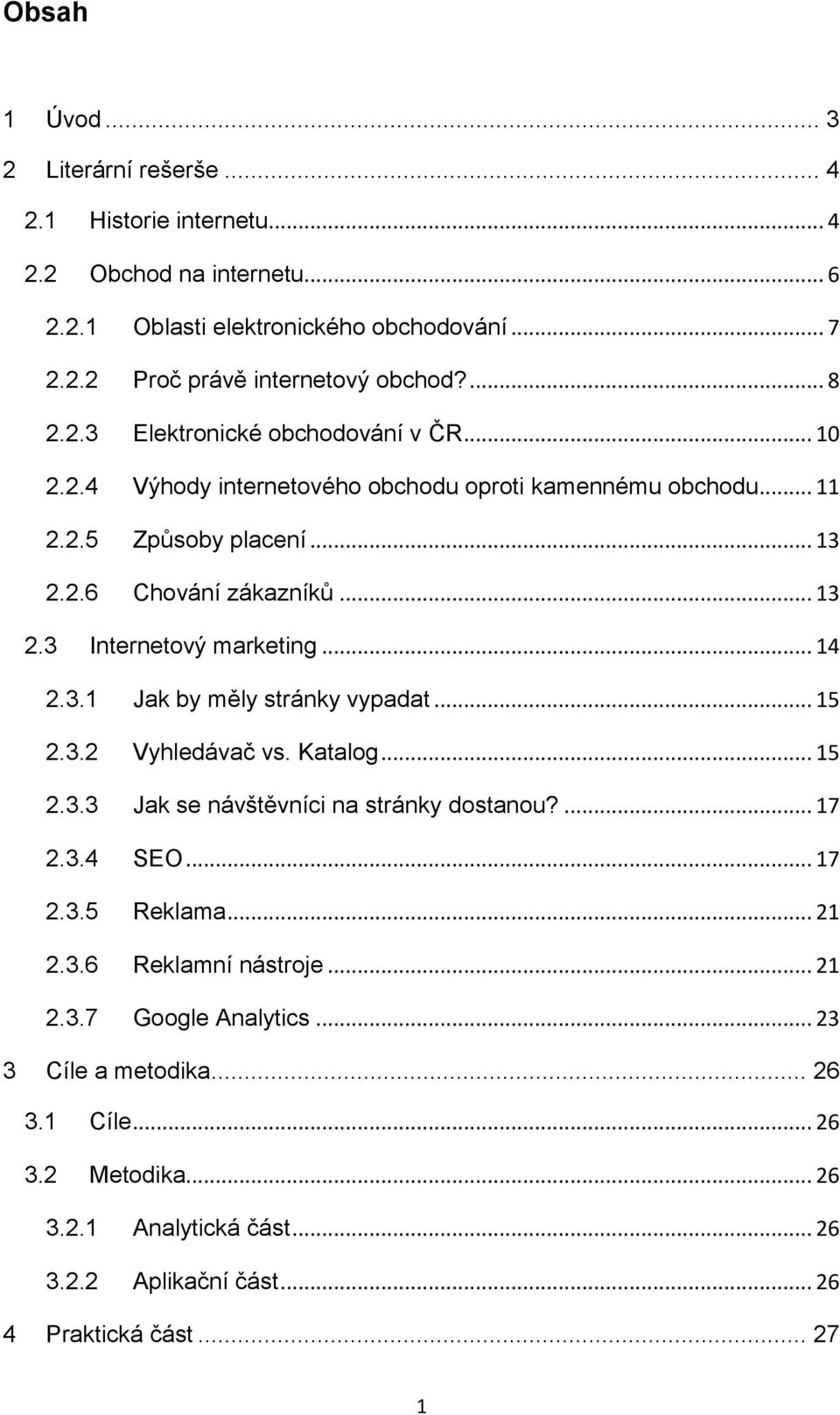 .. 14 2.3.1 Jak by měly stránky vypadat... 15 2.3.2 Vyhledávač vs. Katalog... 15 2.3.3 Jak se návštěvníci na stránky dostanou?... 17 2.3.4 SEO... 17 2.3.5 Reklama... 21 2.3.6 Reklamní nástroje.