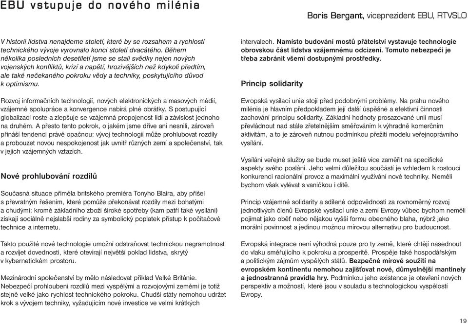 poskytujícího důvod k optimismu. Rozvoj informačních technologií, nových elektronických a masových médií, vzájemné spolupráce a konvergence nabírá plné obrátky.