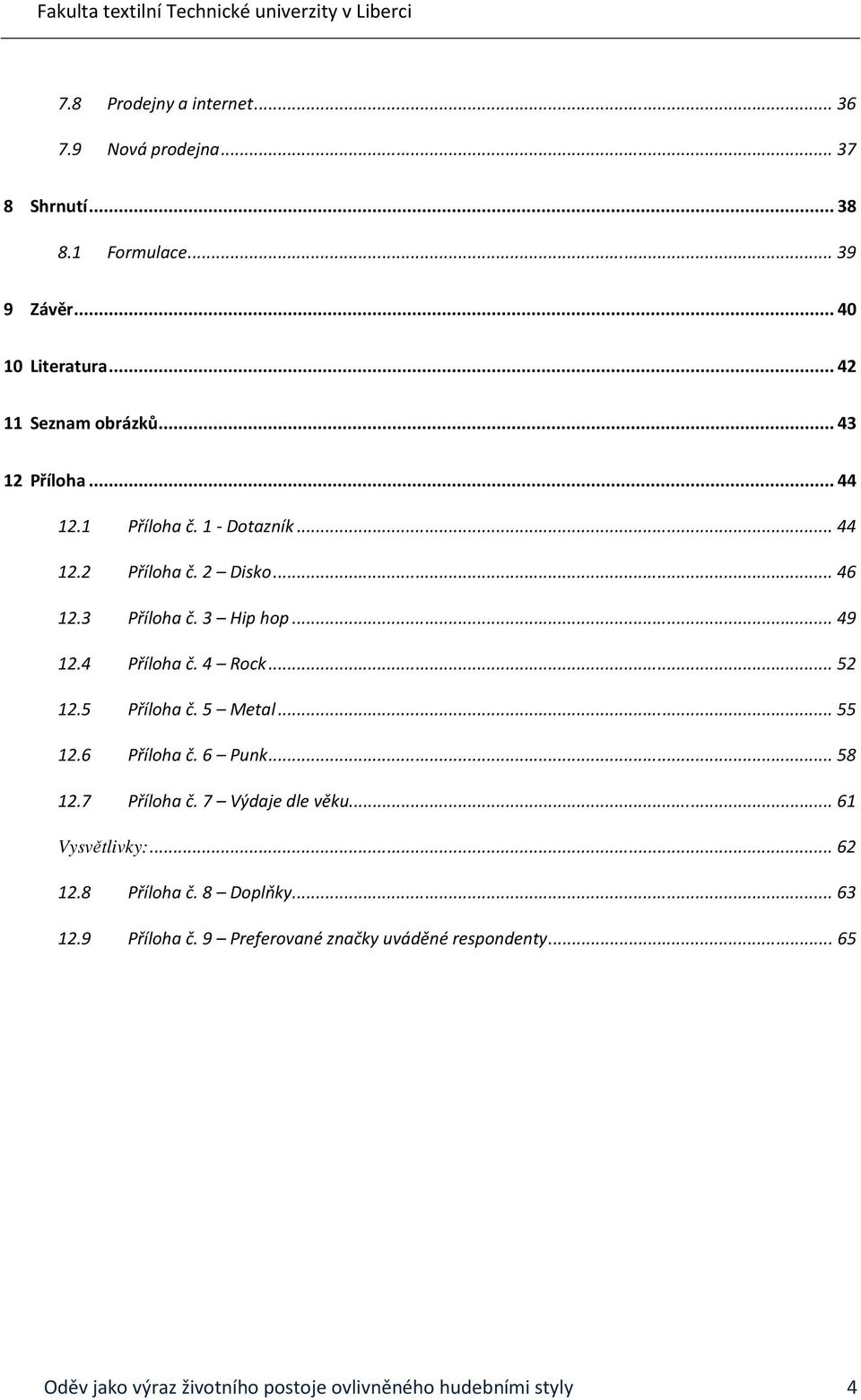 4 Rock... 52 12.5 Příloha č. 5 Metal... 55 12.6 Příloha č. 6 Punk... 58 12.7 Příloha č. 7 Výdaje dle věku... 61 Vysvětlivky:... 62 12.