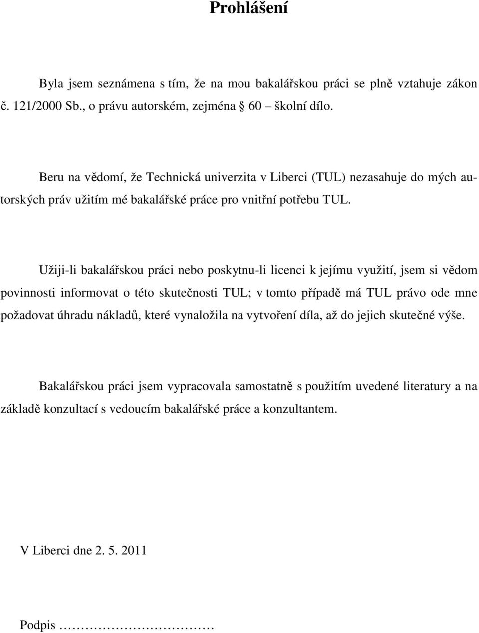 Užiji-li bakalářskou práci nebo poskytnu-li licenci k jejímu využití, jsem si vědom povinnosti informovat o této skutečnosti TUL; v tomto případě má TUL právo ode mne požadovat