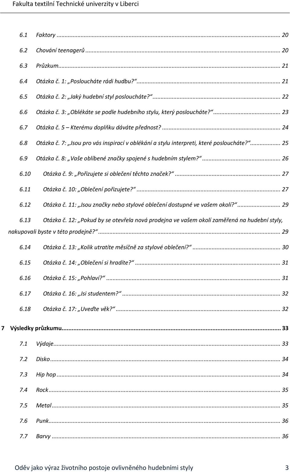 7: Jsou pro vás inspirací v oblékání a stylu interpreti, které posloucháte?... 25 6.9 Otázka č. 8: Vaše oblíbené značky spojené s hudebním stylem?... 26 6.10 Otázka č.