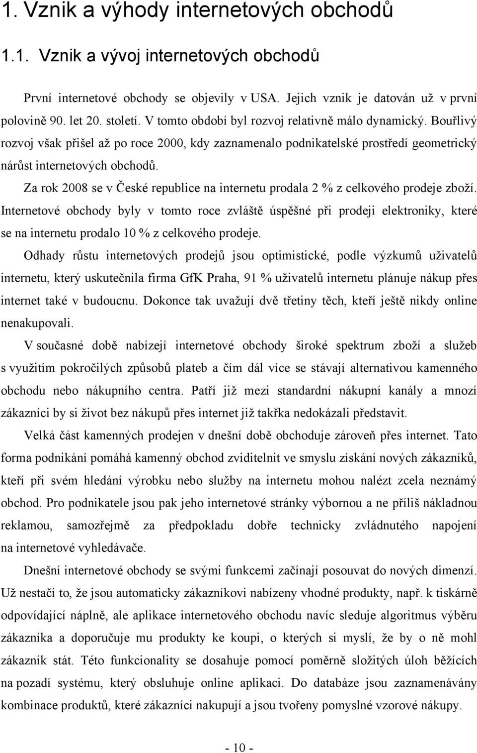 Za rok 2008 se v České republice na internetu prodala 2 % z celkového prodeje zboţí.