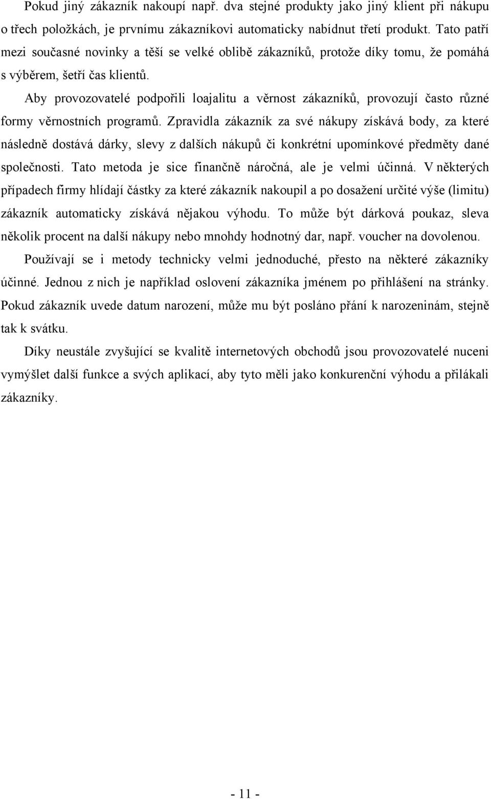 Aby provozovatelé podpořili loajalitu a věrnost zákazníků, provozují často různé formy věrnostních programů.