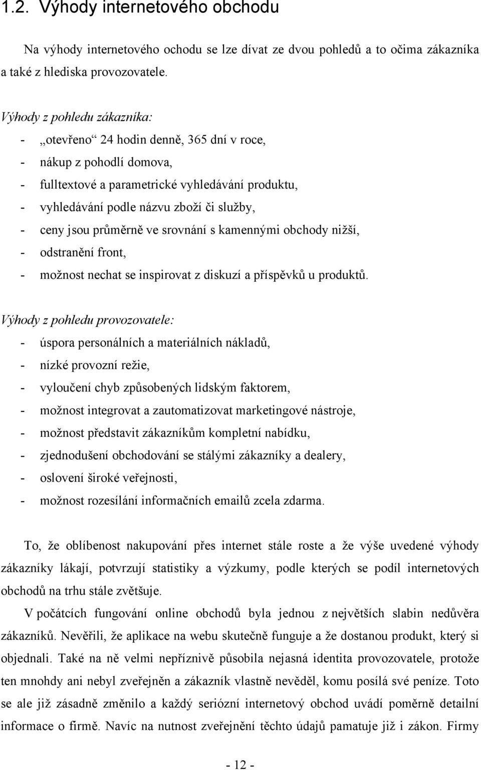 jsou průměrně ve srovnání s kamennými obchody niţší, - odstranění front, - moţnost nechat se inspirovat z diskuzí a příspěvků u produktů.