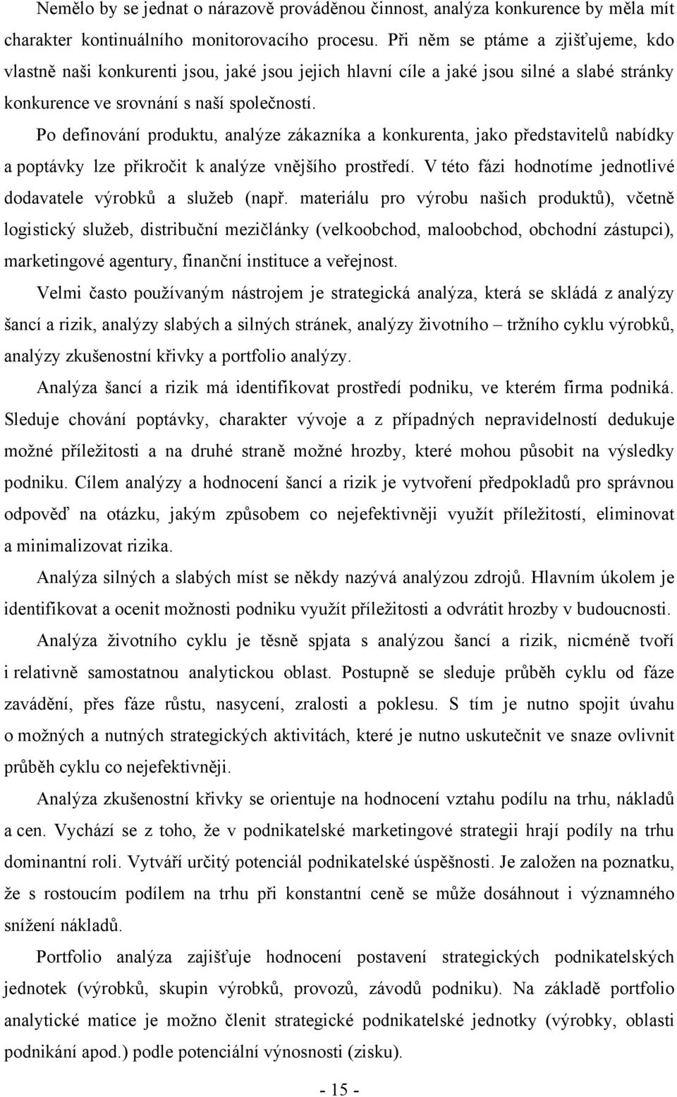 Po definování produktu, analýze zákazníka a konkurenta, jako představitelů nabídky a poptávky lze přikročit k analýze vnějšího prostředí.