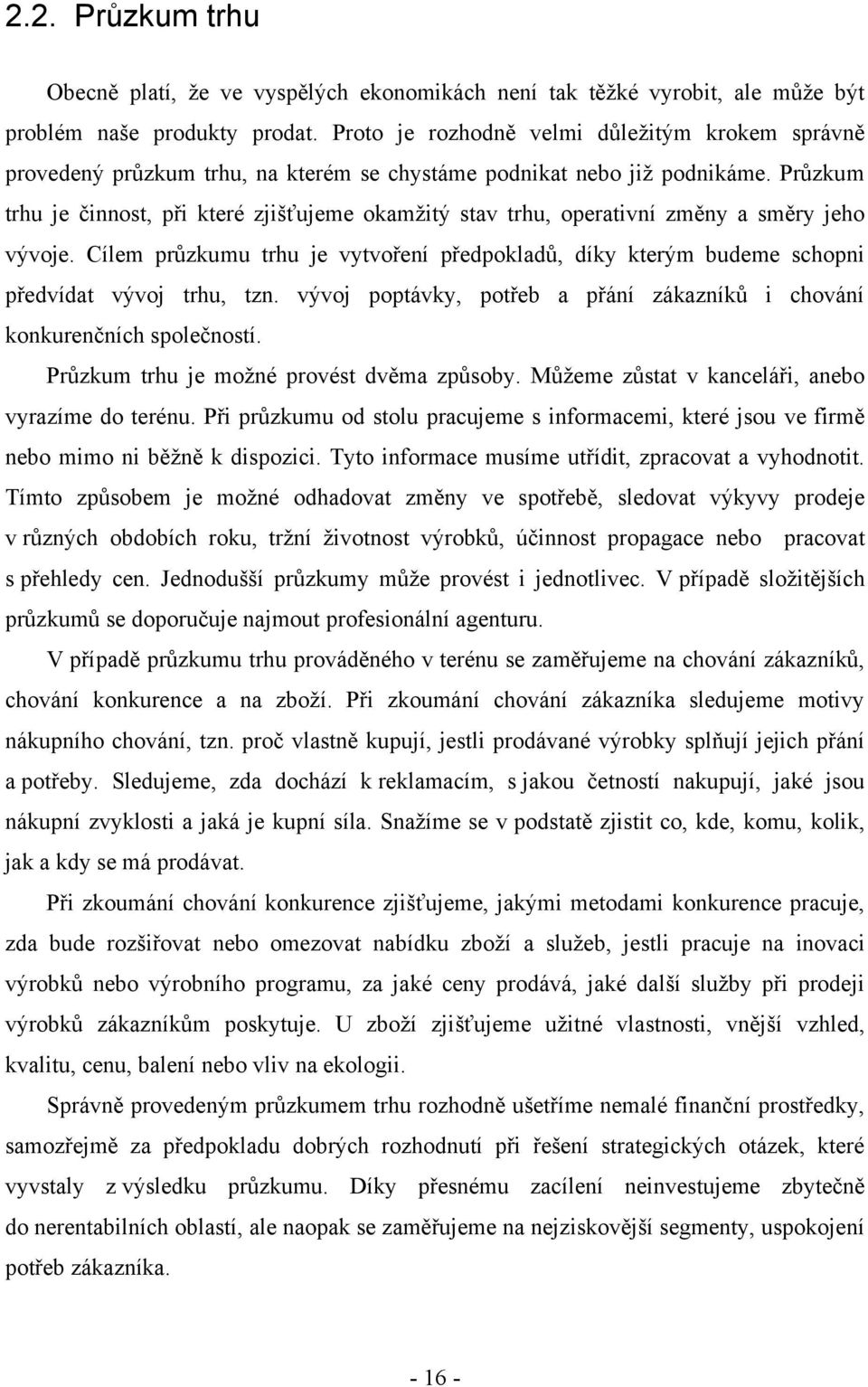 Průzkum trhu je činnost, při které zjišťujeme okamţitý stav trhu, operativní změny a směry jeho vývoje.