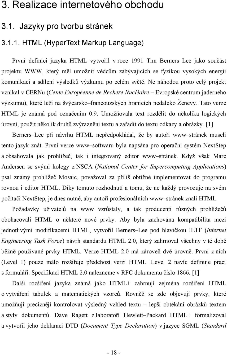 1. HTML (HyperText Markup Language) První definici jazyka HTML vytvořil v roce 1991 Tim Berners Lee jako součást projektu WWW, který měl umoţnit vědcům zabývajících se fyzikou vysokých energií