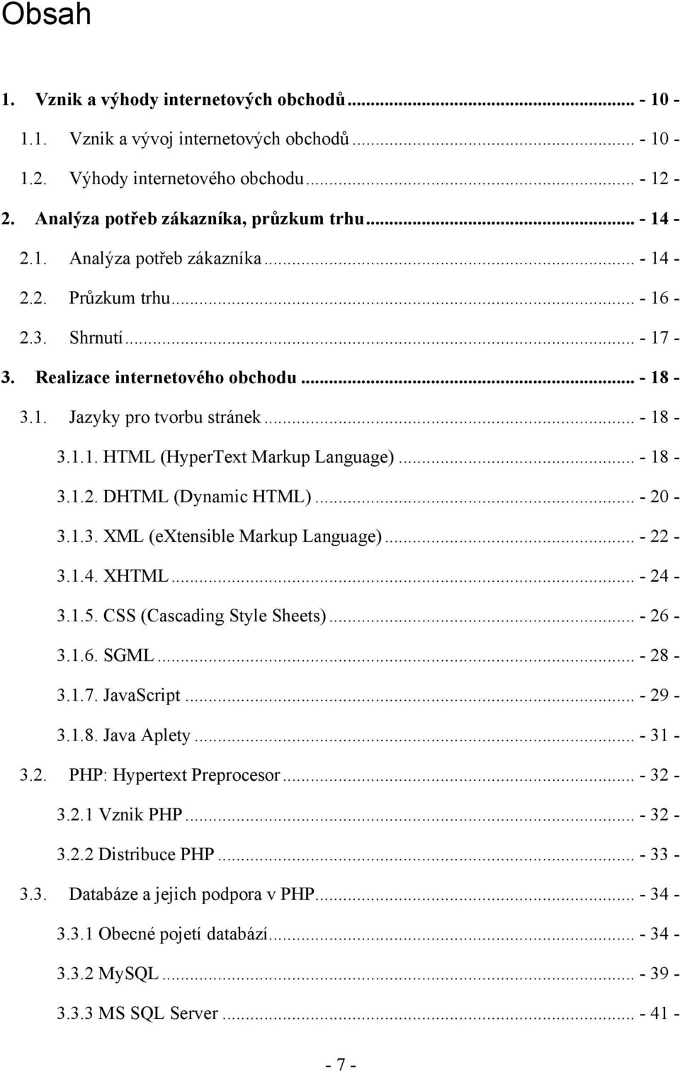 .. - 22-3.1.4. XHTML... - 24-3.1.5. CSS (Cascading Style Sheets)... - 26-3.1.6. SGML... - 28-3.1.7. JavaScript... - 29-3.1.8. Java Aplety... - 31-3.2. PHP: Hypertext Preprocesor... - 32-3.2.1 Vznik PHP.