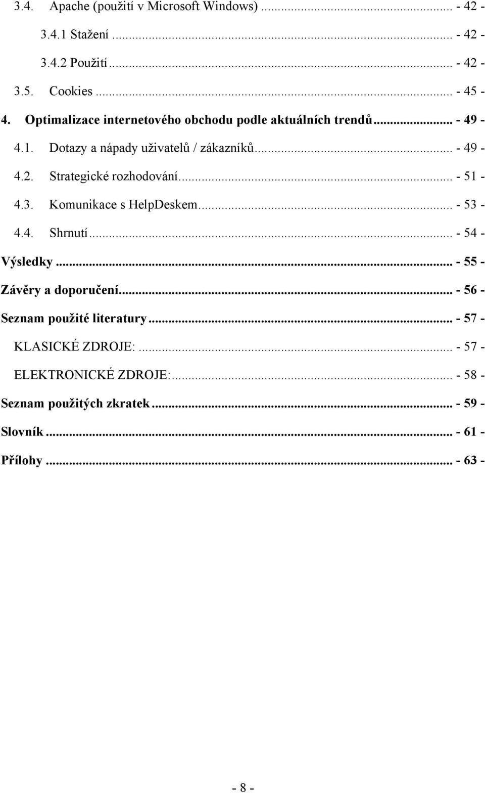 Strategické rozhodování... - 51-4.3. Komunikace s HelpDeskem... - 53-4.4. Shrnutí... - 54 - Výsledky... - 55 - Závěry a doporučení.