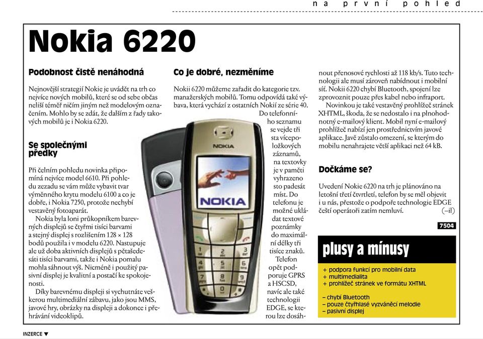 Při pohledu zezadu se vám může vybavit tvar výměnného krytu modelu 6100 a co je dobře, i Nokia 7250, protože nechybí vestavěný fotoaparát.