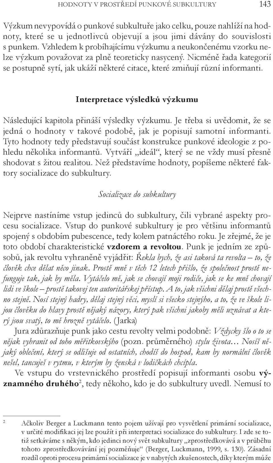 Nicméně řada kategorií se postupně sytí, jak ukáží některé citace, které zmiňují různí informanti. Interpretace výsledků výzkumu Následující kapitola přináší výsledky výzkumu.