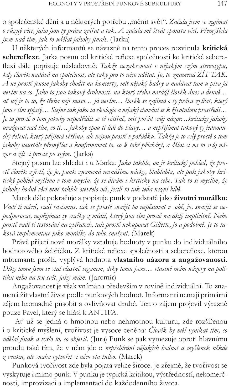 Jarka posun od kritické reflexe společnosti ke kritické sebereflexi dále popisuje následovně: Takže nezakrsnout v nějakým svým stereotypu, kdy člověk nadává na společnost, ale taky pro to něco udělat.