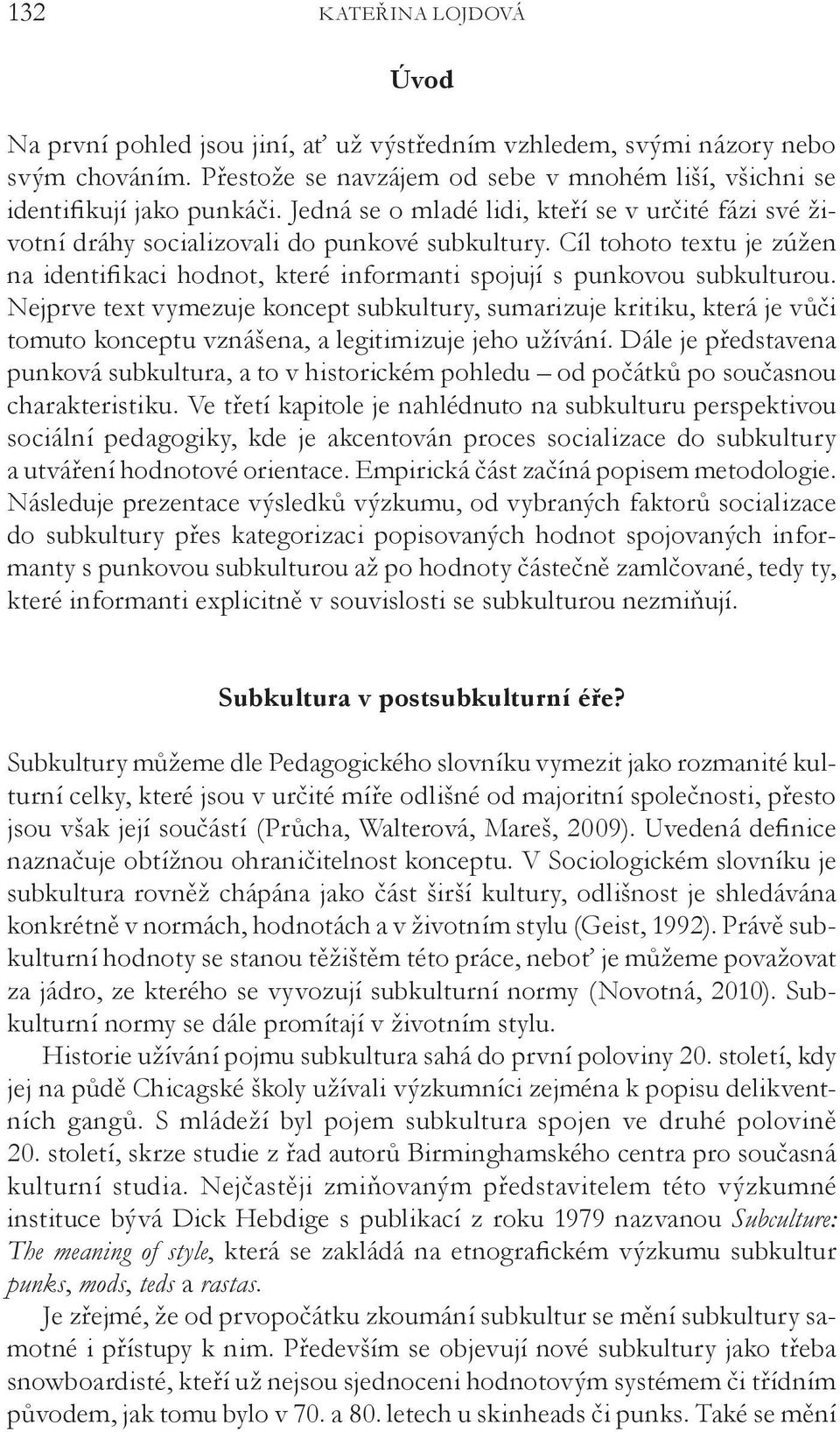 Nejprve text vymezuje koncept subkultury, sumarizuje kritiku, která je vůči tomuto konceptu vznášena, a legitimizuje jeho užívání.