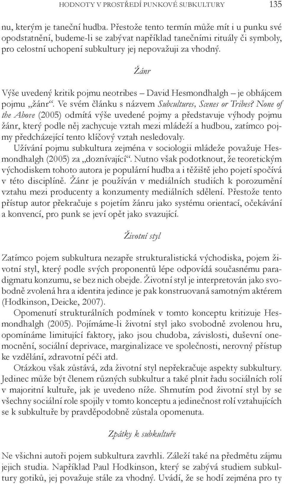 Žánr Výše uvedený kritik pojmu neotribes David Hesmondhalgh je obhájcem pojmu žánr. Ve svém článku s názvem Subcultures, Scenes or Tribes?