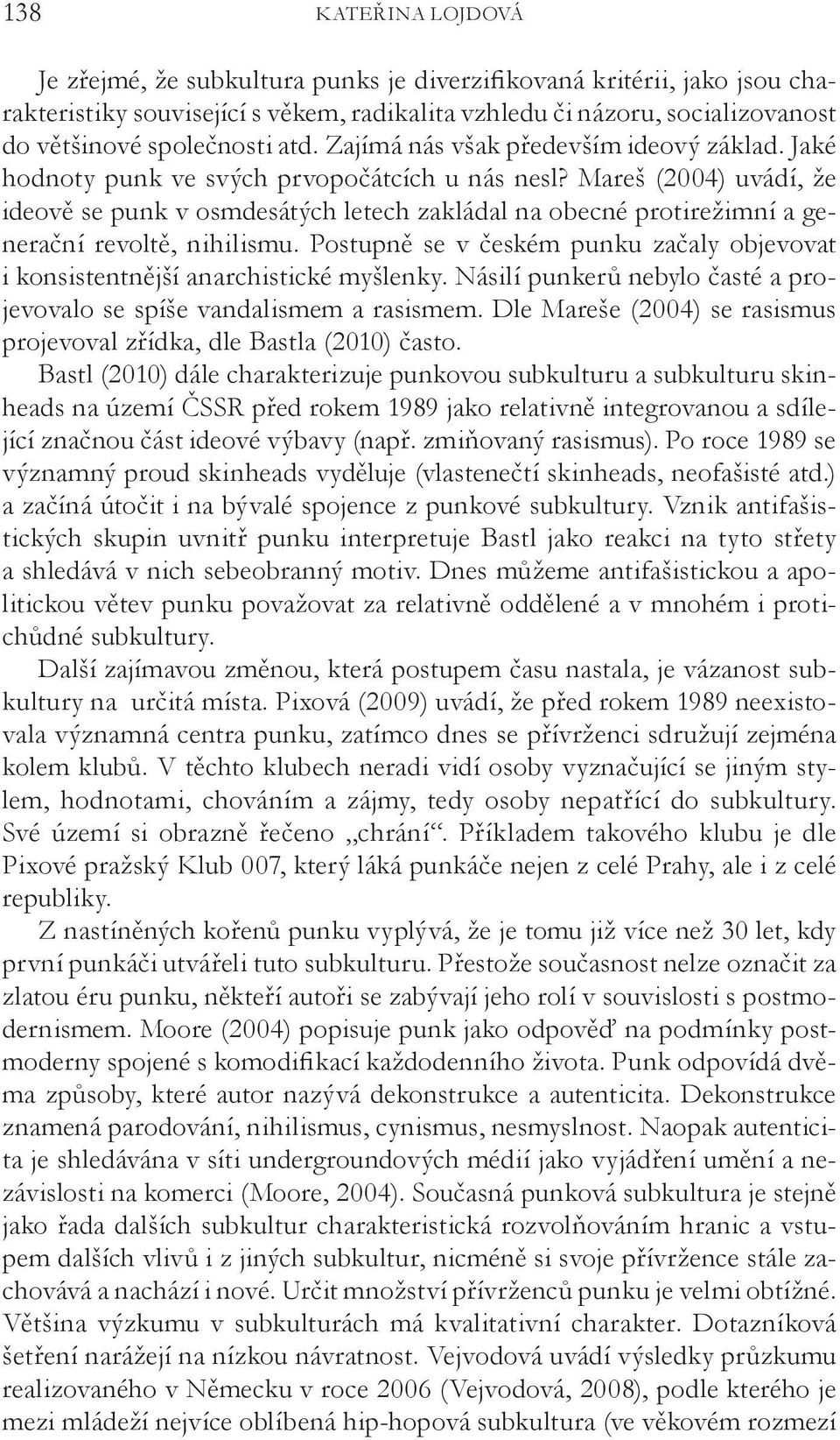 Mareš (2004) uvádí, že ideově se punk v osmdesátých letech zakládal na obecné protirežimní a generační revoltě, nihilismu.