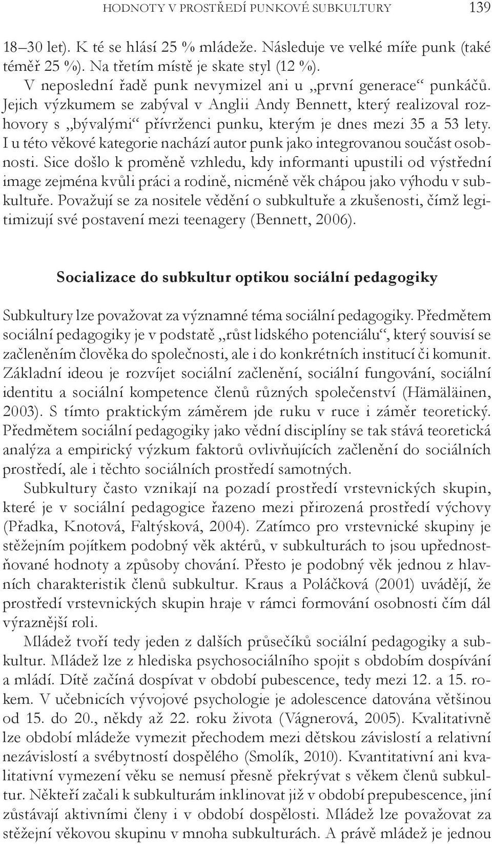 Jejich výzkumem se zabýval v Anglii Andy Bennett, který realizoval rozhovory s bývalými přívrženci punku, kterým je dnes mezi 35 a 53 lety.