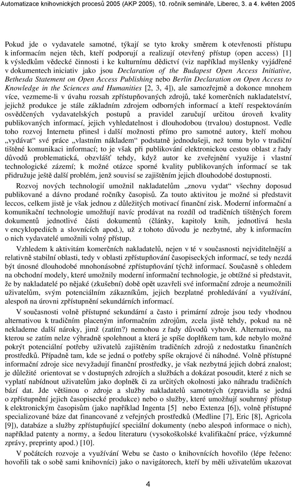 Berlin Declaration on Open Access to Knowledge in the Sciences and Humanities [2, 3, 4]), ale samozřejmě a dokonce mnohem více, vezmeme-li v úvahu rozsah zpřístupňovaných zdrojů, také komerčních