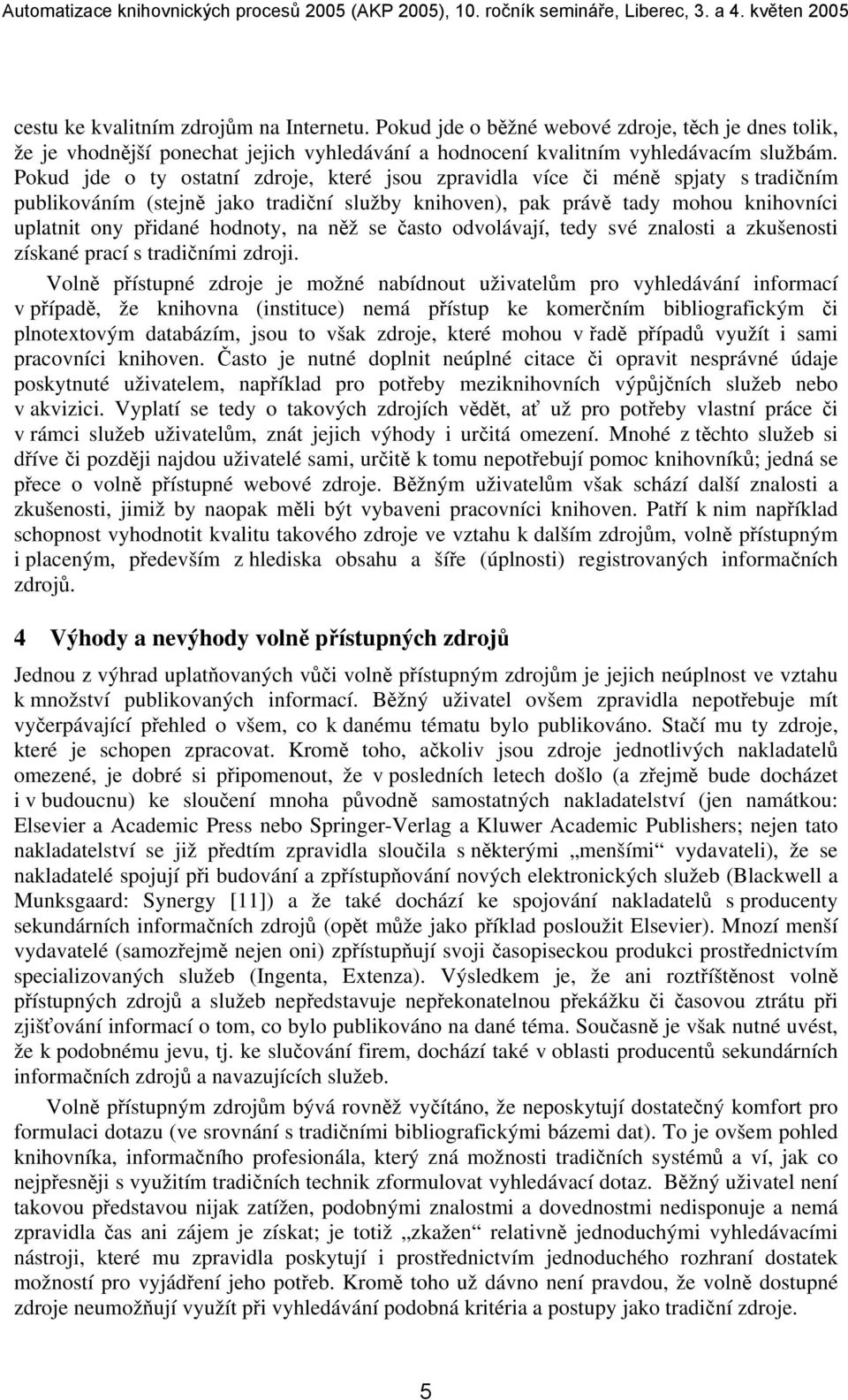 na něž se často odvolávají, tedy své znalosti a zkušenosti získané prací s tradičními zdroji.