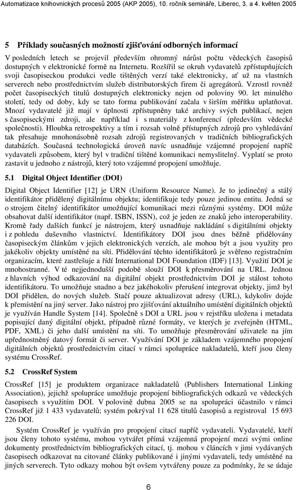 agregátorů. Vzrostl rovněž počet časopiseckých titulů dostupných elektronicky nejen od poloviny 90.