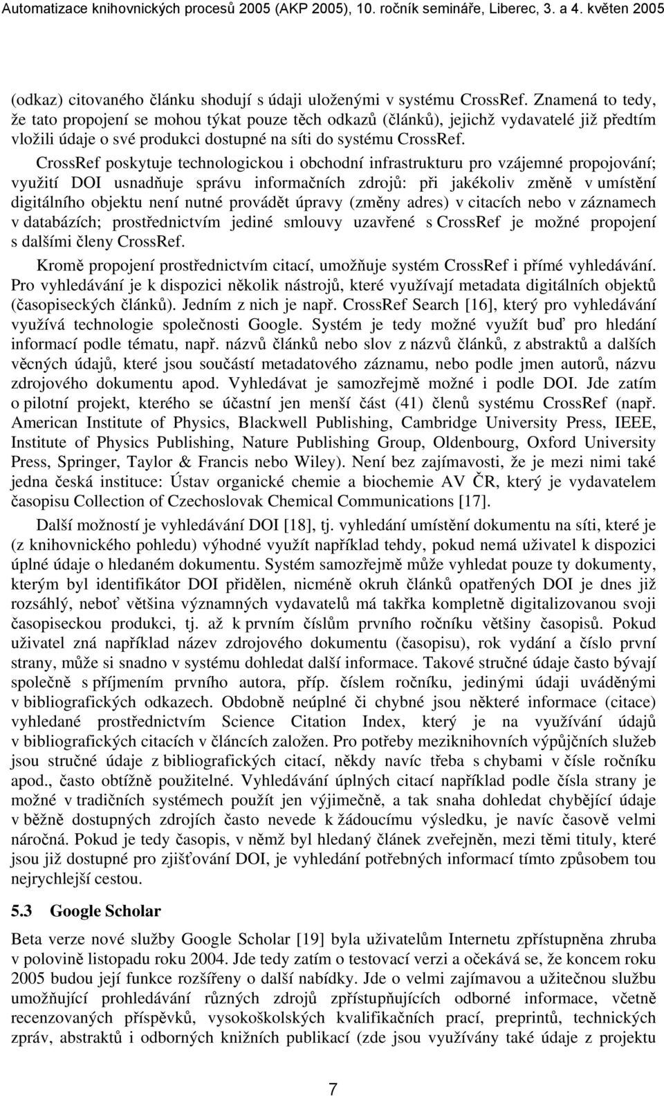 CrossRef poskytuje technologickou i obchodní infrastrukturu pro vzájemné propojování; využití DOI usnadňuje správu informačních zdrojů: při jakékoliv změně v umístění digitálního objektu není nutné