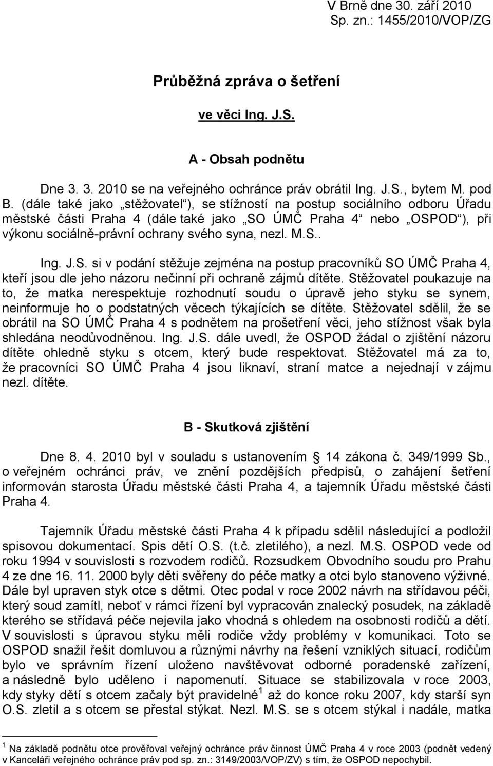 S.. Ing. J.S. si v podání stěžuje zejména na postup pracovníků SO ÚMČ Praha 4, kteří jsou dle jeho názoru nečinní při ochraně zájmů dítěte.