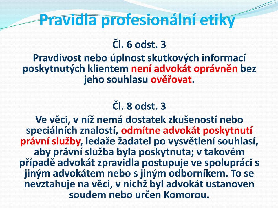 3 Ve věci, v níž nemá dostatek zkušeností nebo speciálních znalostí, odmítne advokát poskytnutí právní služby, ledaže žadatel po