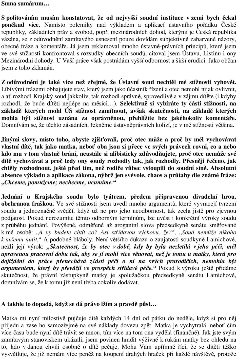 mezinárodních dohod, kterými je Česká republika vázána, se z odůvodnění zamítavého usnesení pouze dovídám subjektivně zabarvené názory, obecné fráze a komentáře.