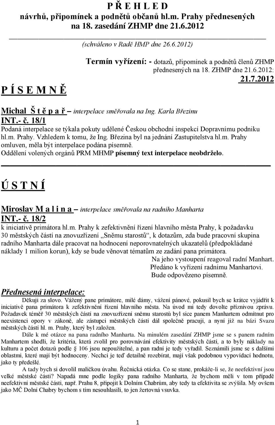 2012 Michal Š t ě p a ř interpelace směřovala na Ing. Karla Březinu INT.- č. 18/1 Podaná interpelace se týkala pokuty udělené Českou obchodní inspekcí Dopravnímu podniku hl.m. Prahy.