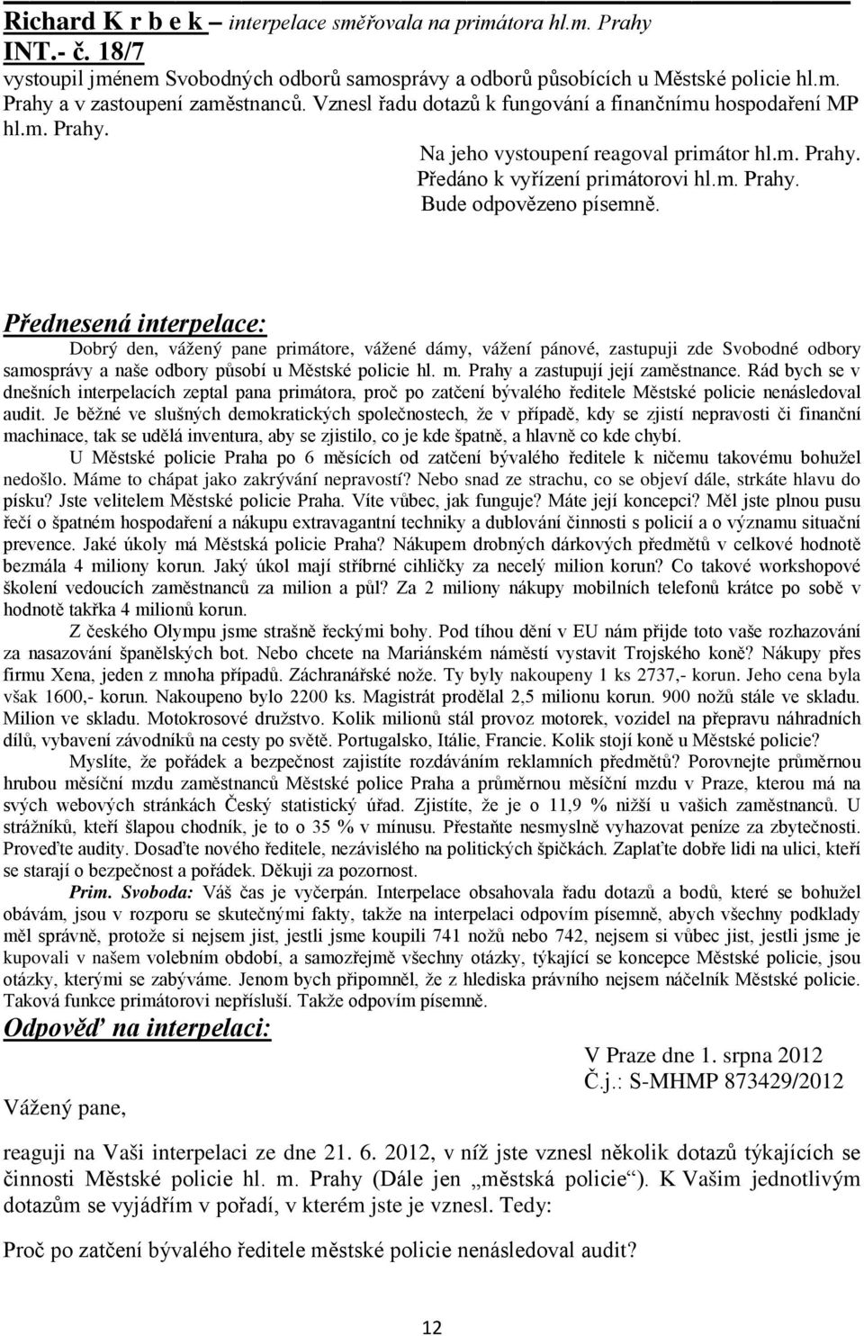 Přednesená interpelace: Dobrý den, vážený pane primátore, vážené dámy, vážení pánové, zastupuji zde Svobodné odbory samosprávy a naše odbory působí u Městské policie hl. m.