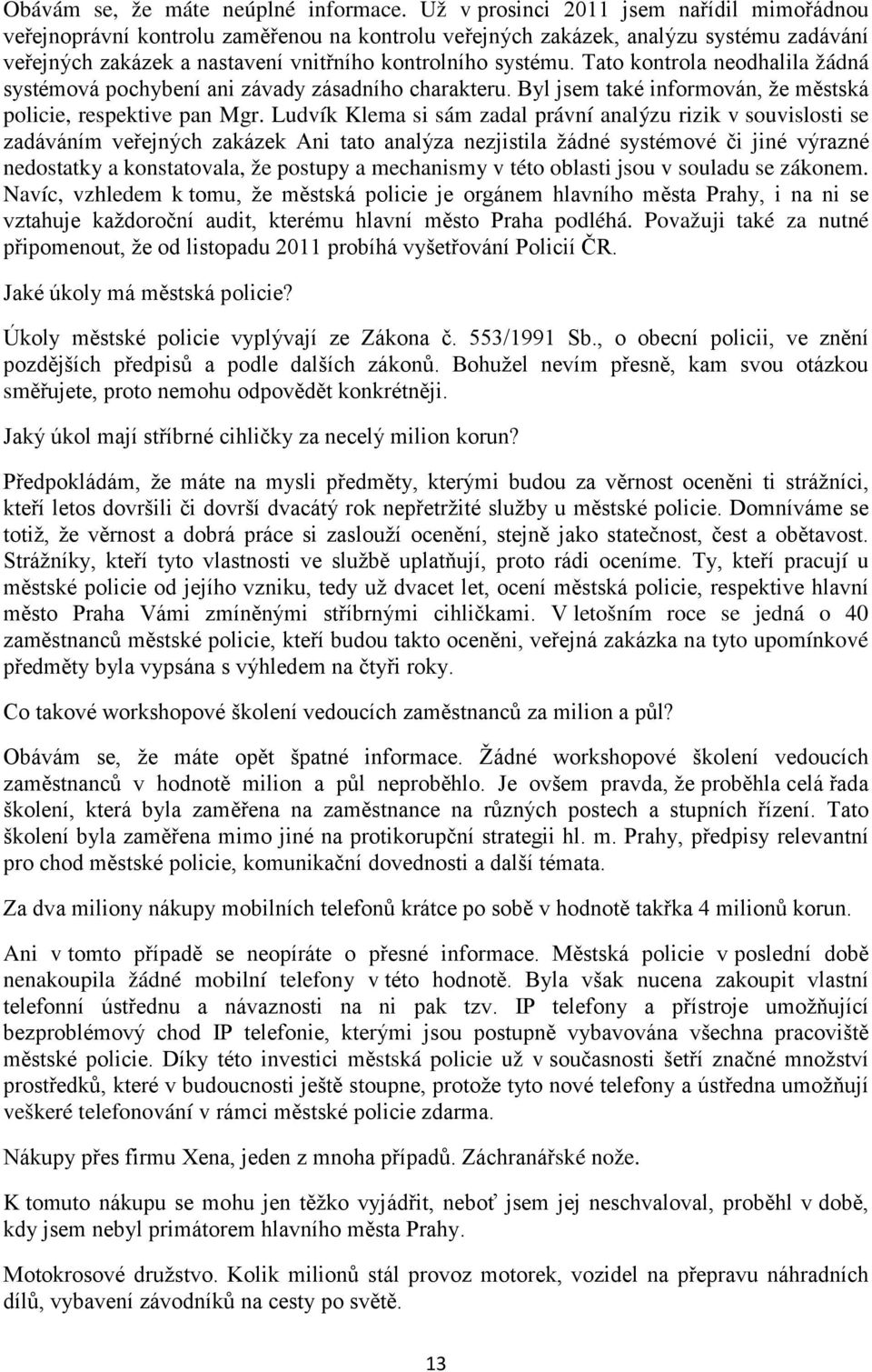 Tato kontrola neodhalila žádná systémová pochybení ani závady zásadního charakteru. Byl jsem také informován, že městská policie, respektive pan Mgr.