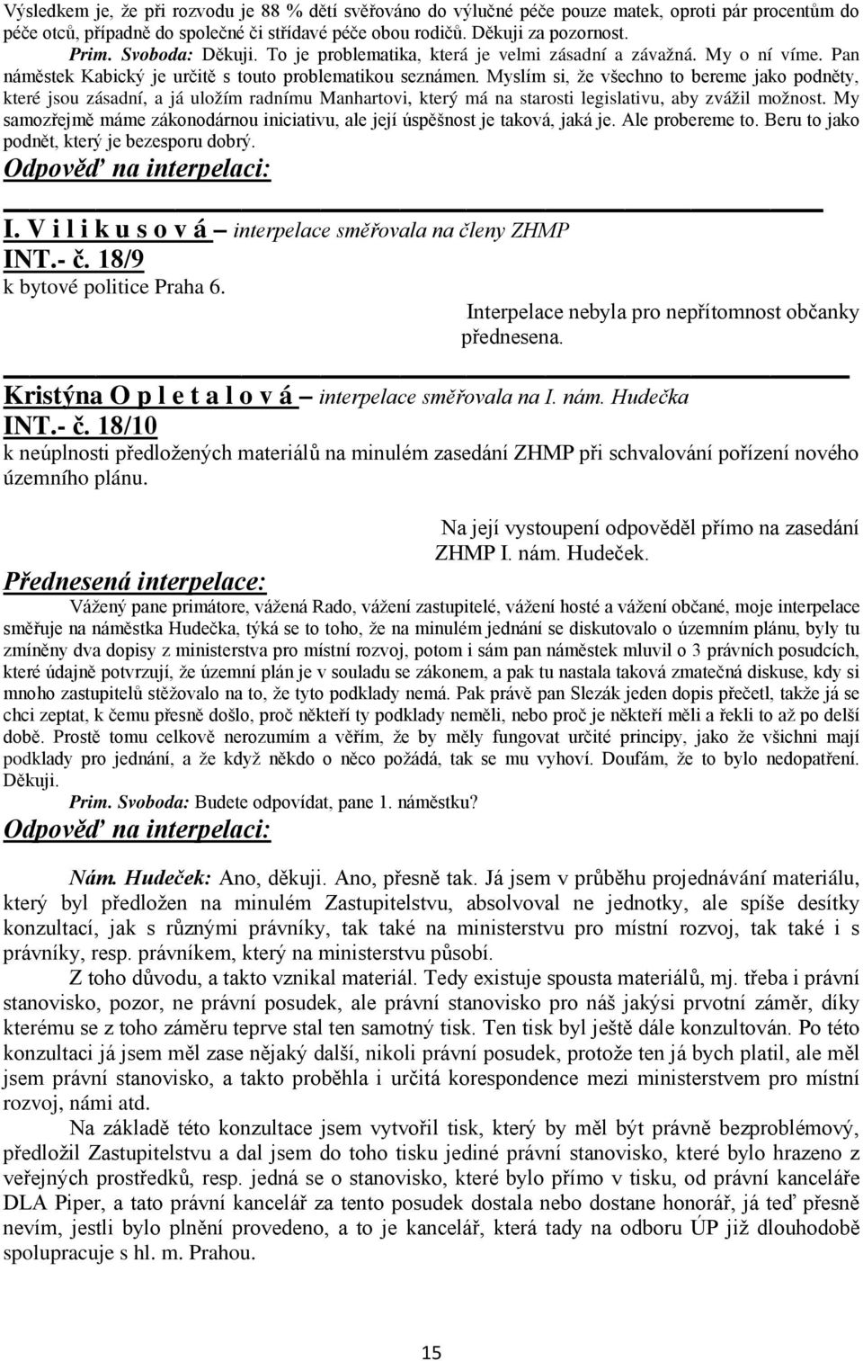 Myslím si, že všechno to bereme jako podněty, které jsou zásadní, a já uložím radnímu Manhartovi, který má na starosti legislativu, aby zvážil možnost.