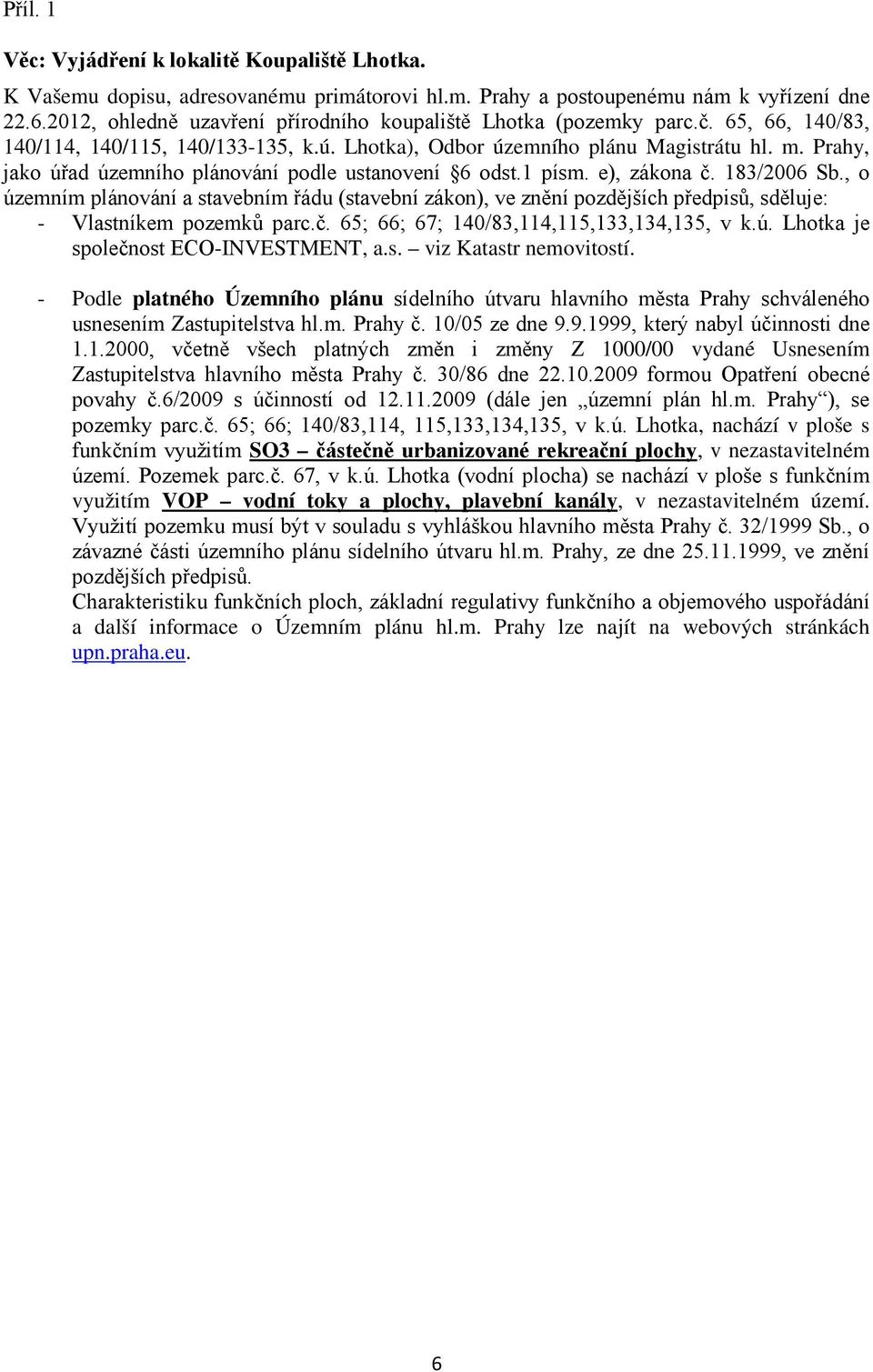 Prahy, jako úřad územního plánování podle ustanovení 6 odst.1 písm. e), zákona č. 183/2006 Sb.