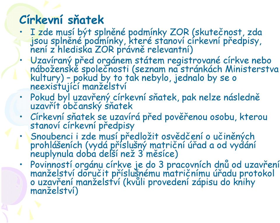 nelze následně uzavřít občanský sňatek Církevní sňatek se uzavírá před pověřenou osobu, kterou stanoví církevní předpisy Snoubenci i zde musí předložit osvědčení o učiněných prohlášeních (vydá