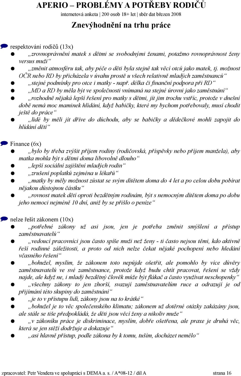 délka či finanční podpora při RD MD a RD by měla být ve společnosti vnímaná na stejné úrovni jako zaměstnání rozhodně nějaká lepší řešení pro matky s dětmi, jít jim trochu vstříc, protože v dnešní