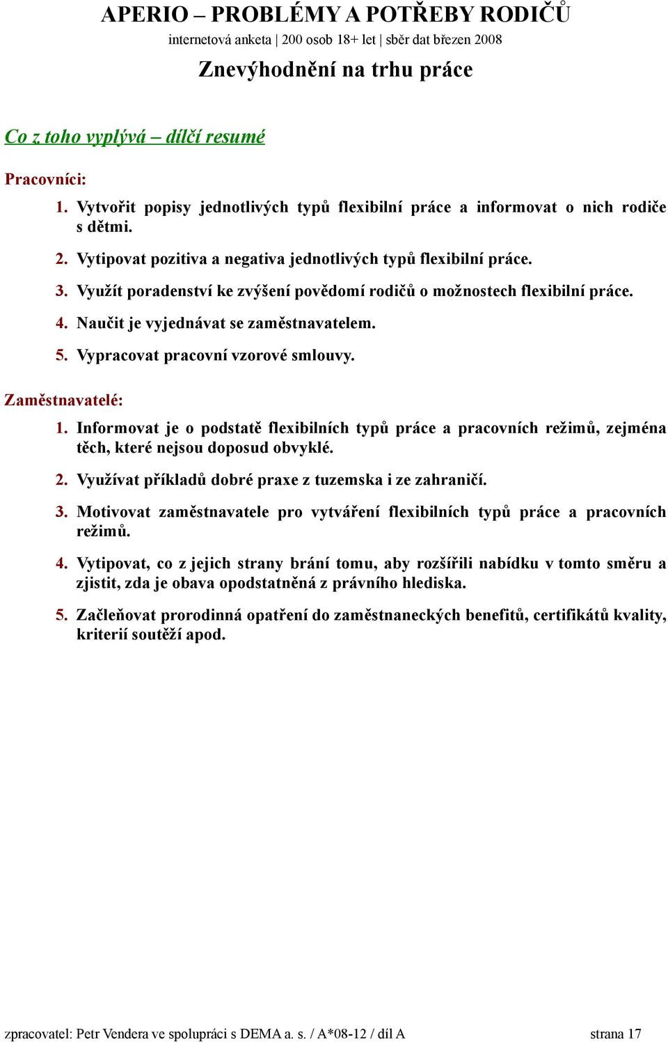 Vypracovat pracovní vzorové smlouvy. Zaměstnavatelé: 1. Informovat je o podstatě flexibilních typů práce a pracovních režimů, zejména těch, které nejsou doposud obvyklé. 2.