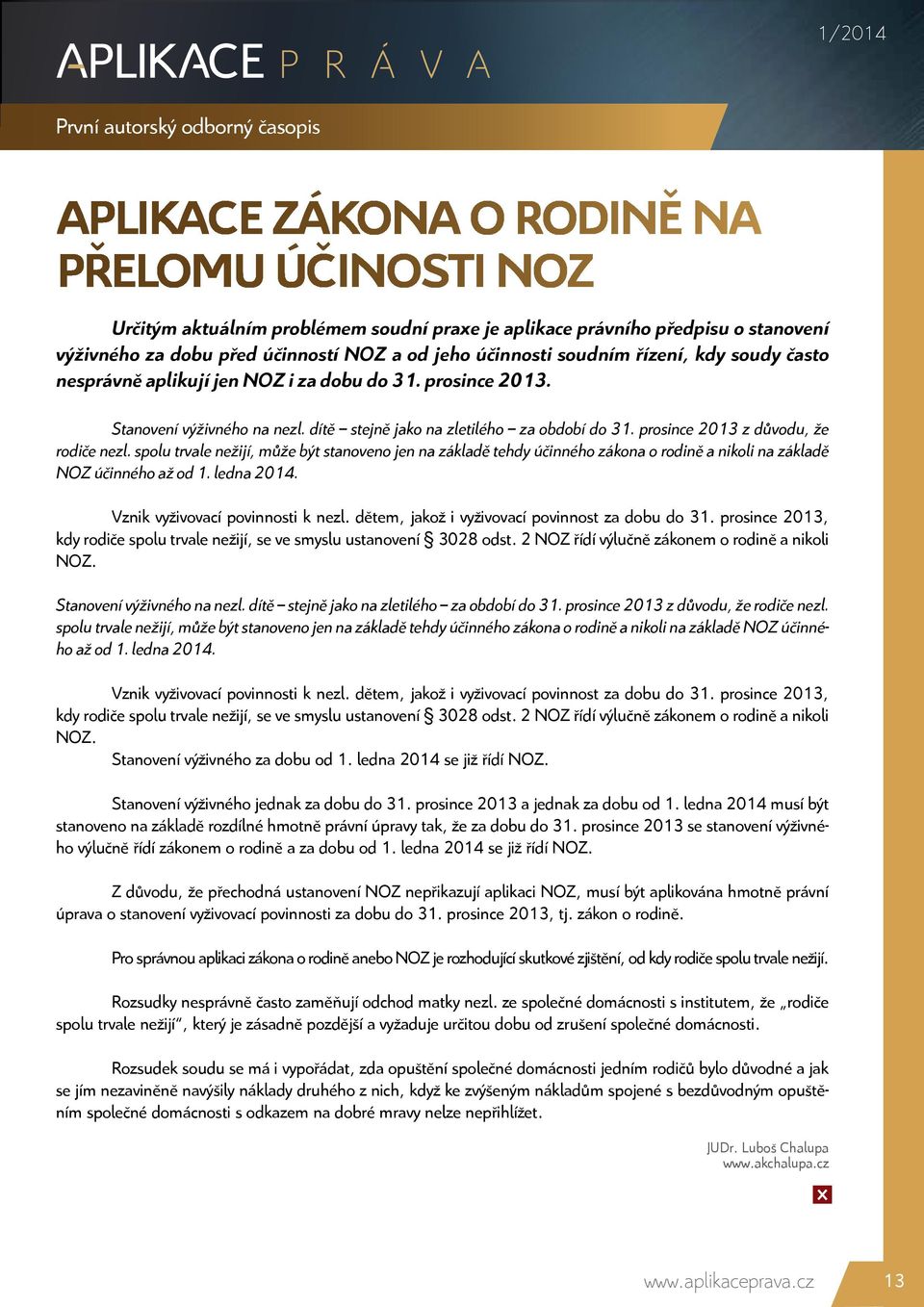 spolu trvale nežijí, může být stanoveno jen na základě tehdy účinného zákona o rodině a nikoli na základě NOZ účinného až od 1. ledna 2014. Vznik vyživovací povinnosti k nezl.