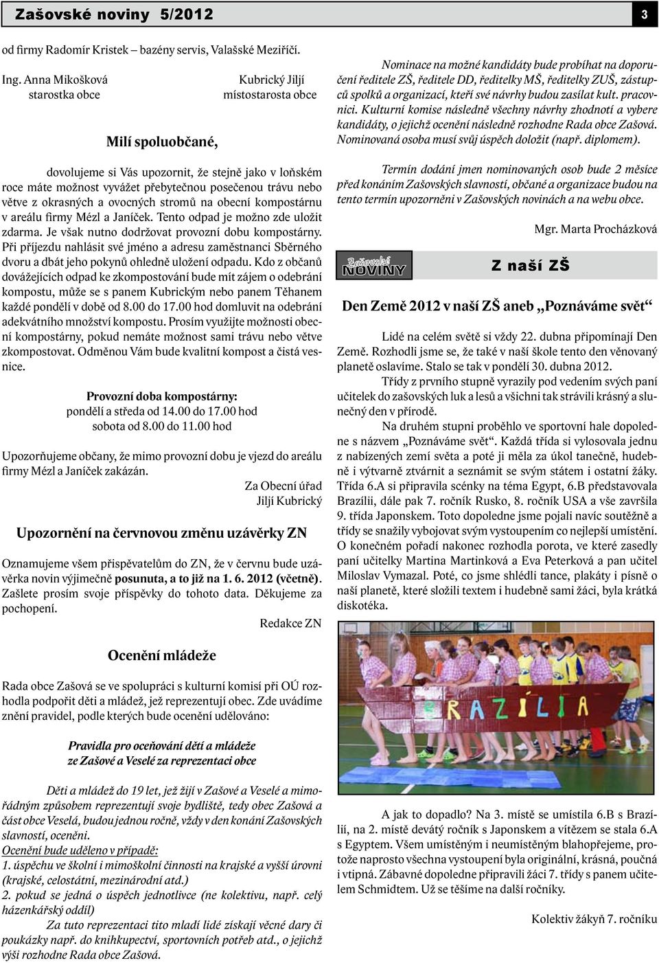 větve z okrasných a ovocných stromů na obecní kompostárnu v areálu firmy Mézl a Janíček. Tento odpad je možno zde uložit zdarma. Je však nutno dodržovat provozní dobu kompostárny.