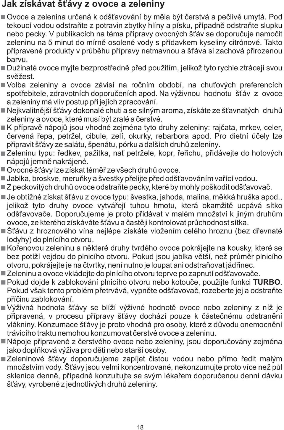 V publikacích na téma přípravy ovocných šťáv se doporučuje namočit zeleninu na 5 minut do mírně osolené vody s přídavkem kyseliny citrónové.