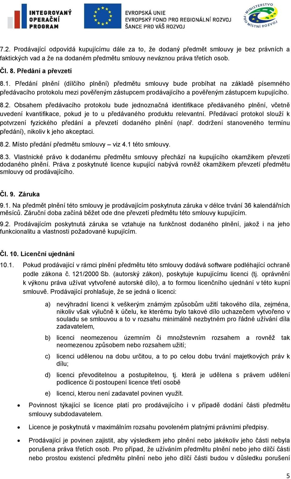 Obsahem předávacího protokolu bude jednoznačná identifikace předávaného plnění, včetně uvedení kvantifikace, pokud je to u předávaného produktu relevantní.