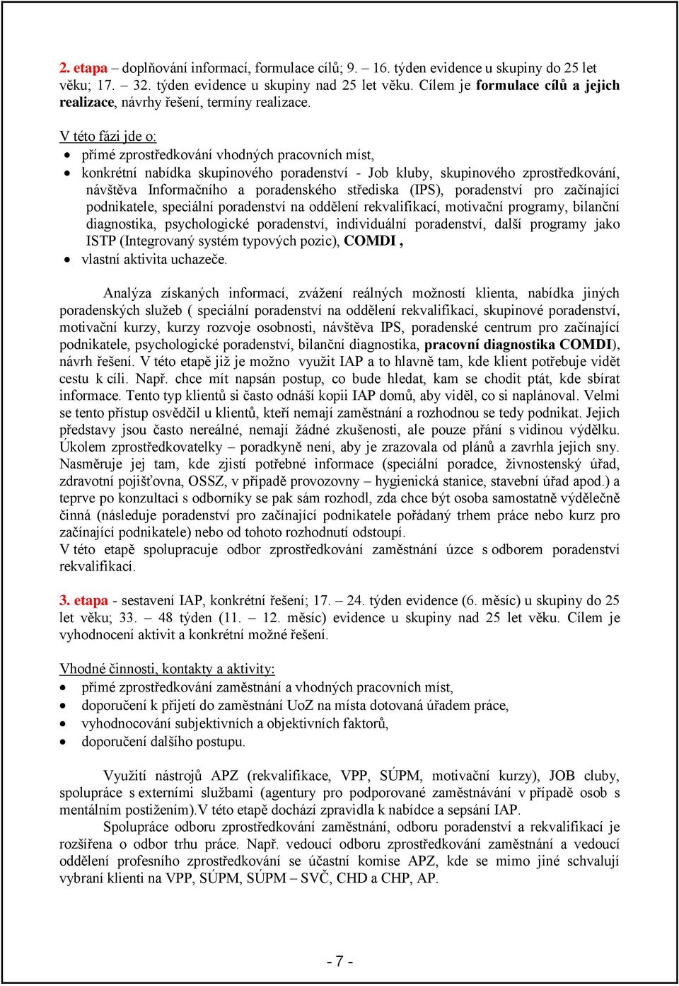 V této fázi jde o: přímé zprostředkování vhodných pracovních míst, konkrétní nabídka skupinového poradenství - Job kluby, skupinového zprostředkování, návštěva Informačního a poradenského střediska