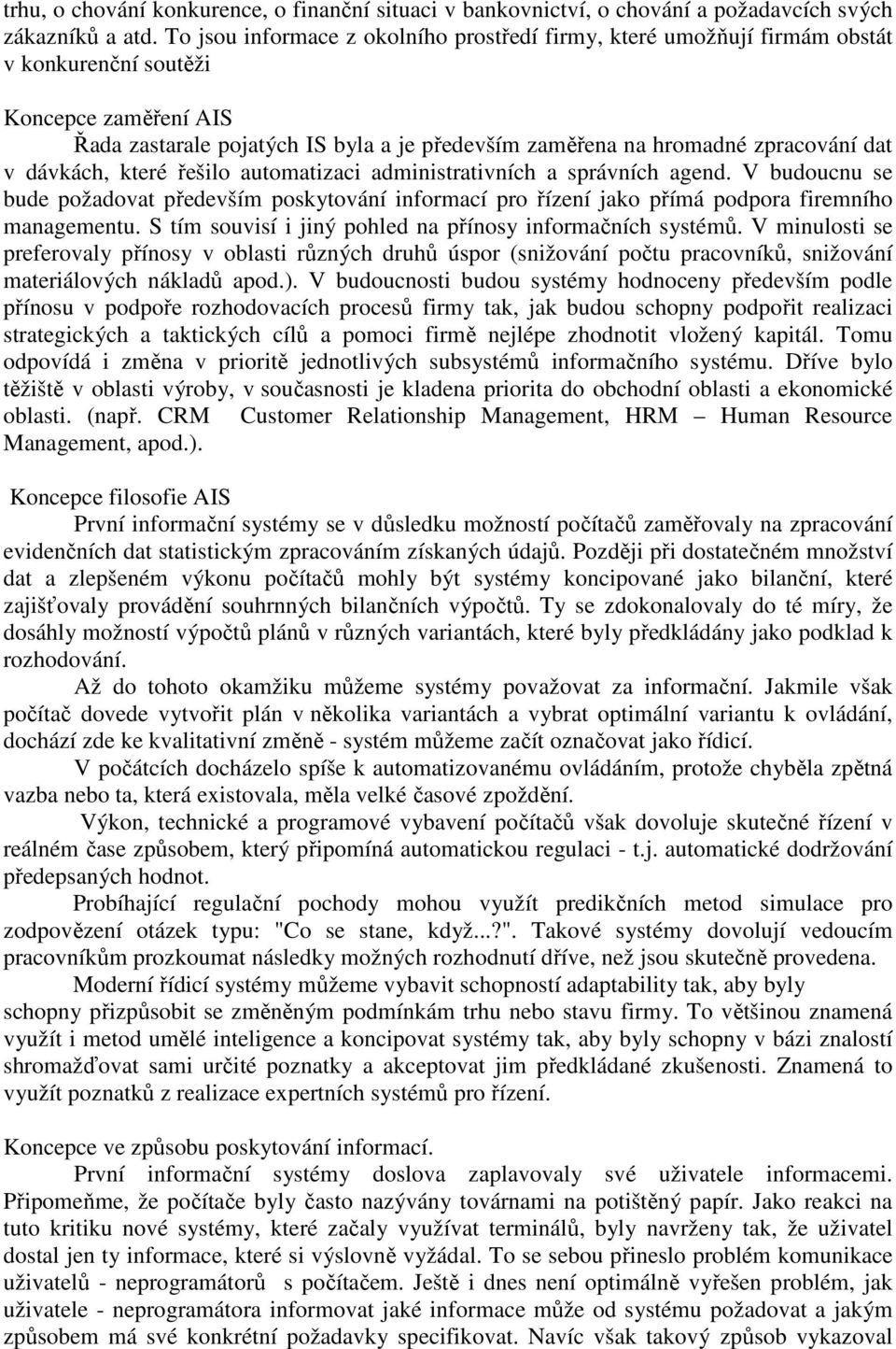 dat v dávkách, které řešilo automatizaci administrativních a správních agend. V budoucnu se bude požadovat především poskytování informací pro řízení jako přímá podpora firemního managementu.