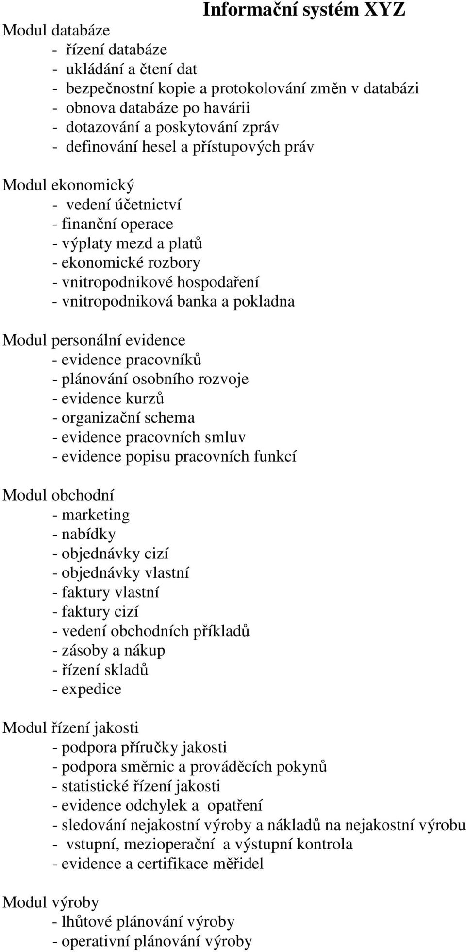 pokladna Modul personální evidence - evidence pracovníků - plánování osobního rozvoje - evidence kurzů - organizační schema - evidence pracovních smluv - evidence popisu pracovních funkcí Modul