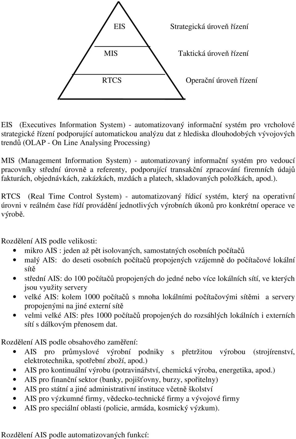 pracovníky střední úrovně a referenty, podporující transakční zpracování firemních údajů fakturách, objednávkách, zakázkách, mzdách a platech, skladovaných položkách, apod.).