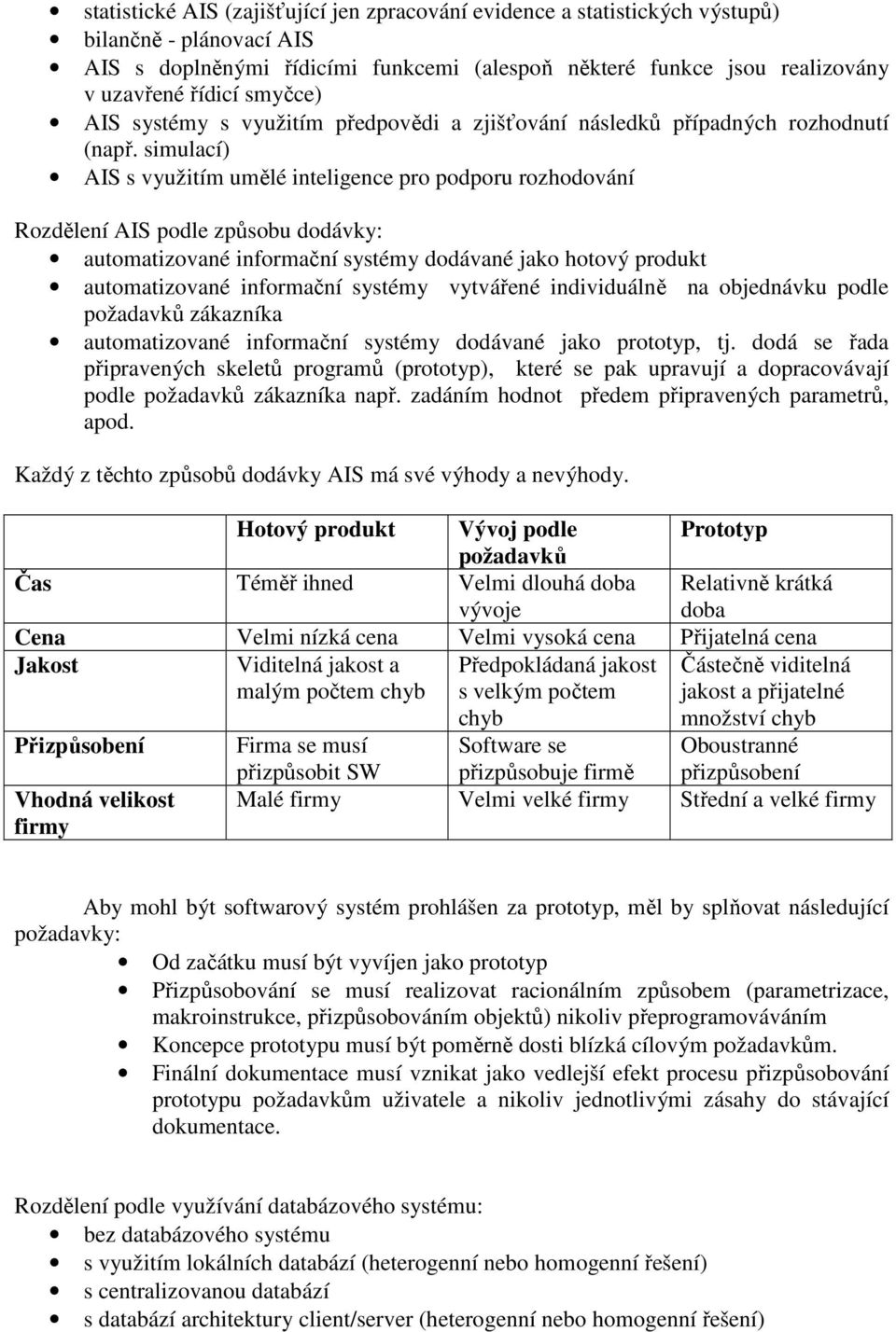 simulací) AIS s využitím umělé inteligence pro podporu rozhodování Rozdělení AIS podle způsobu dodávky: automatizované informační systémy dodávané jako hotový produkt automatizované informační