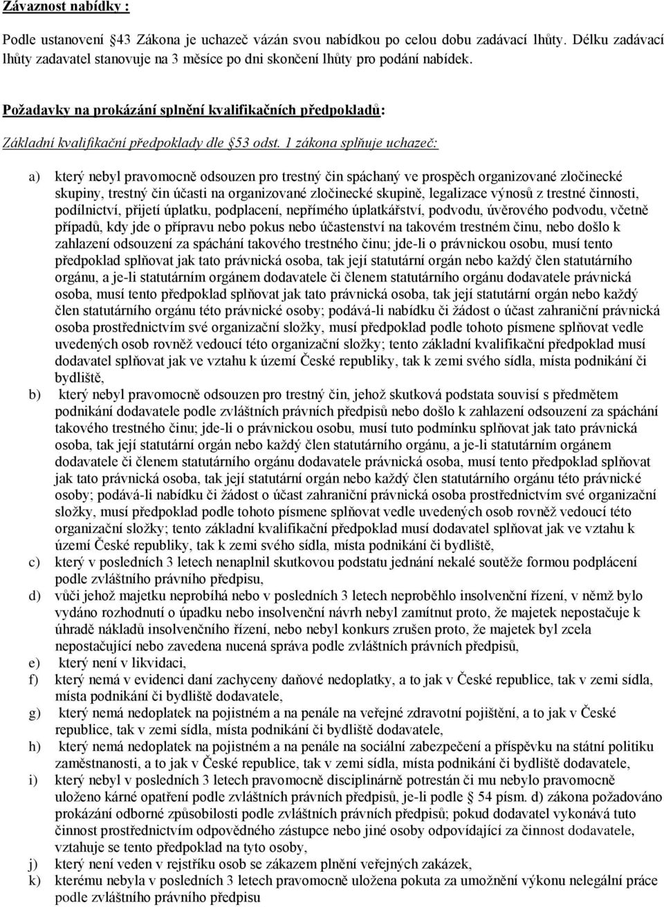 1 zákona splňuje uchazeč: a) který nebyl pravomocně odsouzen pro trestný čin spáchaný ve prospěch organizované zločinecké skupiny, trestný čin účasti na organizované zločinecké skupině, legalizace