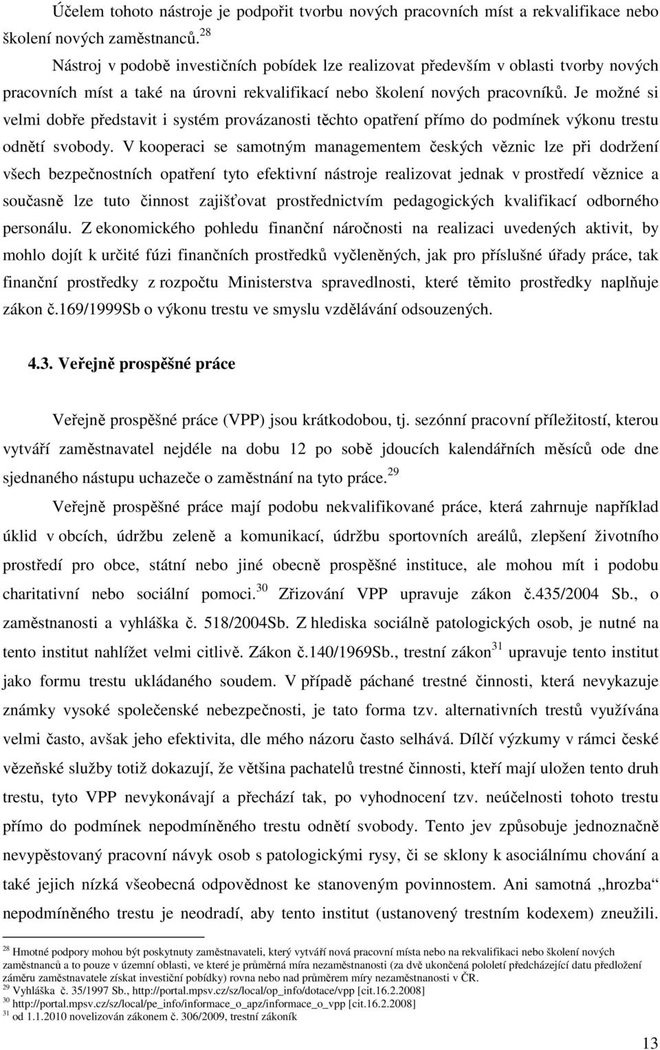 Je možné si velmi dobře představit i systém provázanosti těchto opatření přímo do podmínek výkonu trestu odnětí svobody.