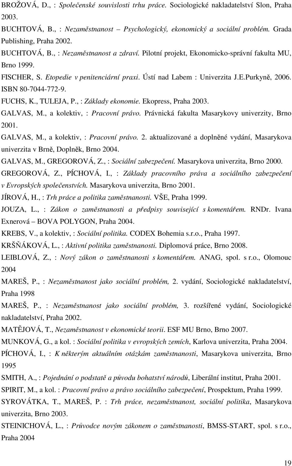 Ústí nad Labem : Univerzita J.E.Purkyně, 2006. ISBN 80-7044-772-9. FUCHS, K., TULEJA, P., : Základy ekonomie. Ekopress, Praha 2003. GALVAS, M., a kolektiv, : Pracovní právo.