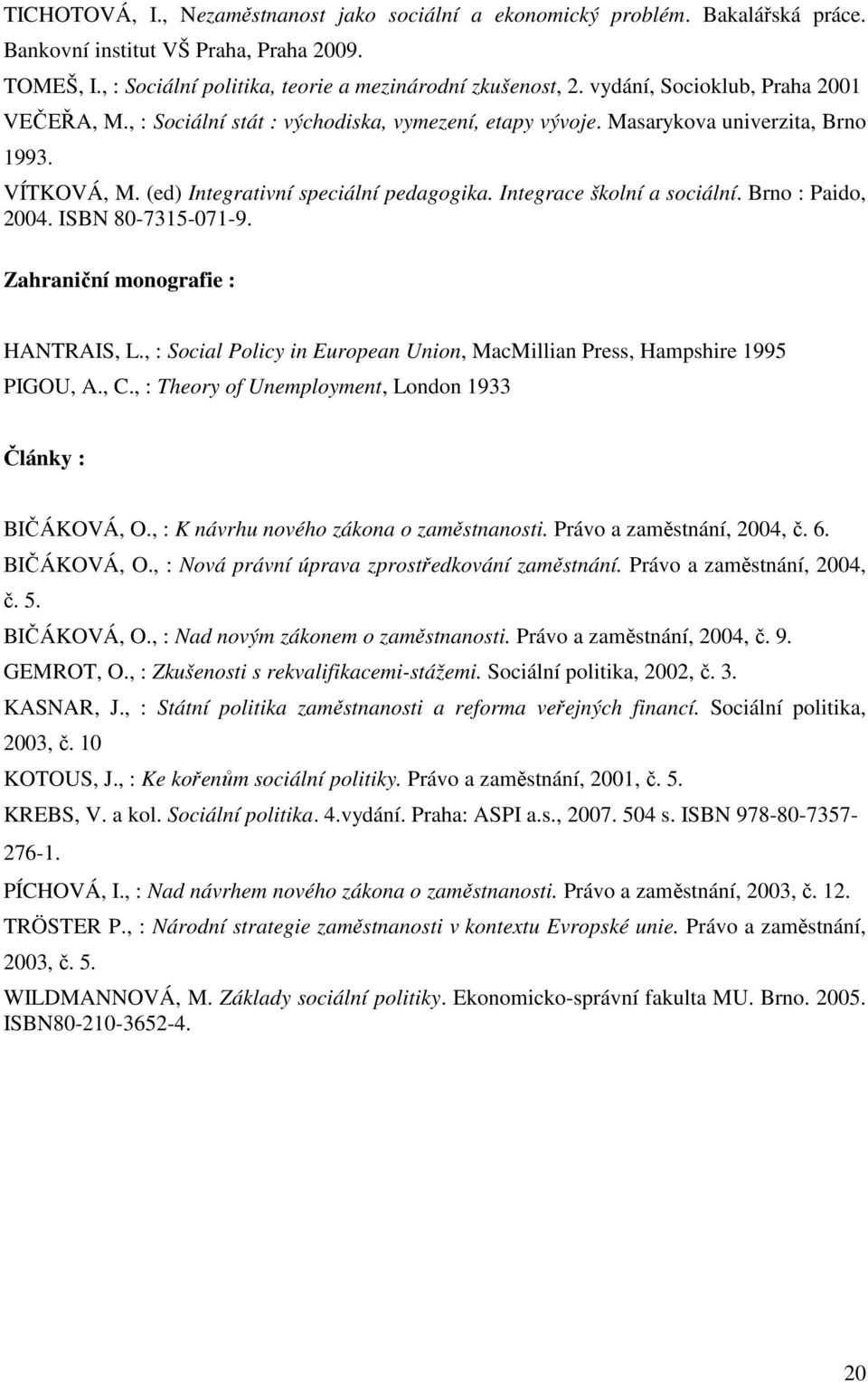 Integrace školní a sociální. Brno : Paido, 2004. ISBN 80-7315-071-9. Zahraniční monografie : HANTRAIS, L., : Social Policy in European Union, MacMillian Press, Hampshire 1995 PIGOU, A., C.